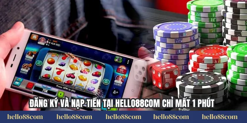 Đăng ký và nạp tiền tại Hello88com chỉ mất 1 phút